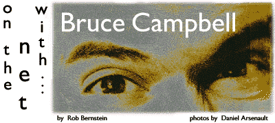 On the Net With... Bruce Campbell   by Rob Bernstein, photos by Daniel Arsenault