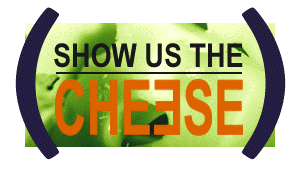 Show Us the Cheese